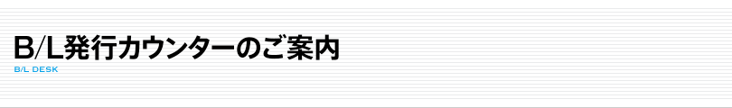 B/L発行カウンターのご案内